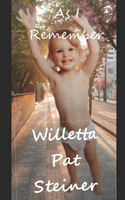 As I Remember...: My Journey Through Life by Steiner, Willetta Pat