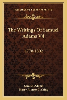 The Writings Of Samuel Adams V4: 1778-1802 by Adams, Samuel