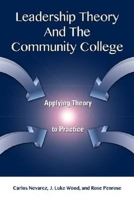 Leadership Theory and the Community College: Applying Theory to Practice by Nevarez, Carlos