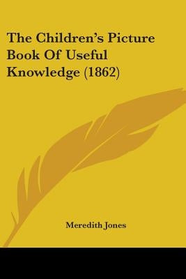 The Children's Picture Book Of Useful Knowledge (1862) by Jones, Meredith
