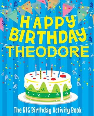 Happy Birthday Theodore - The Big Birthday Activity Book: (Personalized Children's Activity Book) by Birthdaydr
