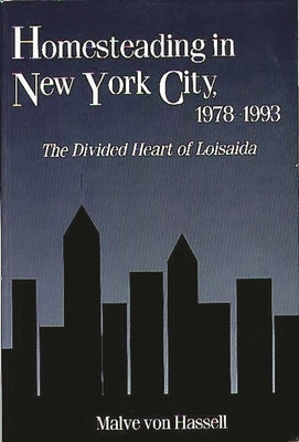 Homesteading in New York City, 1978-1993: The Divided Heart of Loisaida by Hassell, Malve Von