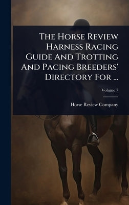 The Horse Review Harness Racing Guide And Trotting And Pacing Breeders' Directory For ... by Company, Horse Review