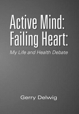 Active Mind: Failing Heart: : My Life and Health Debate by Delwig, Gerry