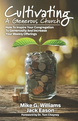 Cultivating a Generous Church: How To Inspire Congregational Generosity And Increase Weekly Offerings by Cheyney, Tom