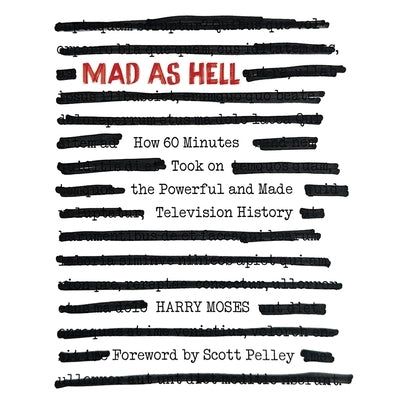 Mad as Hell: How 60 Minutes Took on the Powerful and Made Television History by Moses, Harry