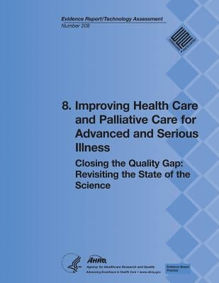 8. Improving Health Care and Palliative Care for Advanced and Serious Illness: Closing the Quality Gap: Revisiting the State of the Science (Evidence by And Quality, Agency for Healthcare Resea