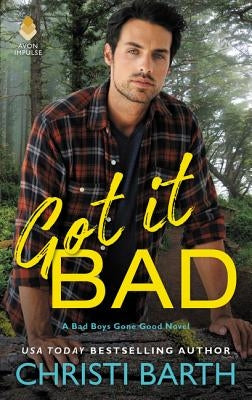 Got It Bad: A Bad Boys Gone Good Novel by Barth, Christi