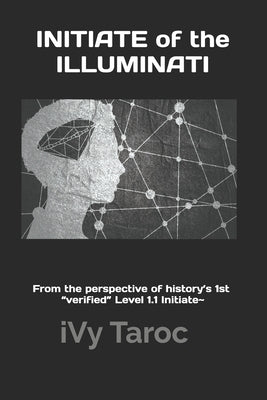INITIATE of the ILLUMINATI: From the perspective of history's 1st "verified" Level 1.1 Initiate by Taroc, Ivy