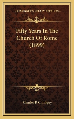 Fifty Years In The Church Of Rome (1899) by Chiniquy, Charles P.