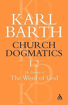 Church Dogmatics the Doctrine of the Word of God, Volume 1, Part 2: The Revelation of God; Holy Scripture: The Proclamation of the Church by Barth, Karl