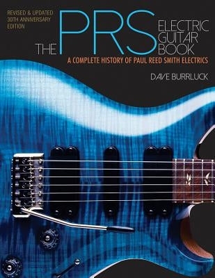 The Prs Electric Guitar Book: A Complete History of Paul Reed Smith Electrics by Burrluck, Dave