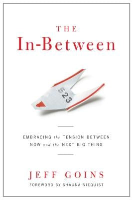 The In-Between: Embracing the Tension Between Now and the Next Big Thing by Goins, Jeff