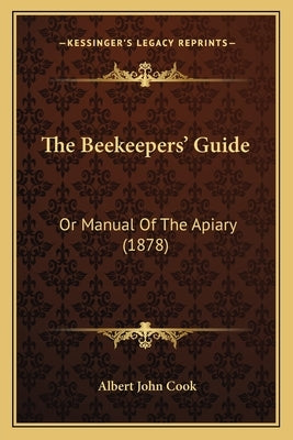 The Beekeepers' Guide: Or Manual Of The Apiary (1878) by Cook, Albert John