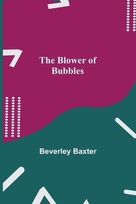 The Blower of Bubbles by Baxter, Beverley