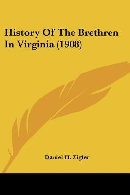 History Of The Brethren In Virginia (1908) by Zigler, Daniel H.