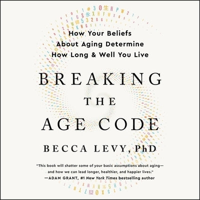 Breaking the Age Code: How Your Beliefs about Aging Determine How Long and Well You Live by Levy, Becca