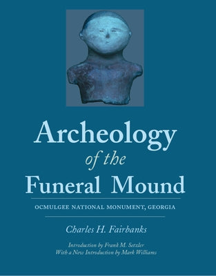 Archeology of the Funeral Mound: Ocmulgee National Monument, Georgia by Fairbanks, Charles H.