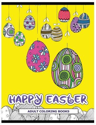 Happy Easter Adult Coloring Books: Rabbit and Egg Coloring Designs for Adults, Teens, Kids, toddlers Children of All Ages by Easter Adult Coloring Books