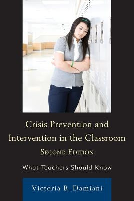 Crisis Prevention and Intervention in the Classroom: What Teachers Should Know by Damiani, Victoria B.