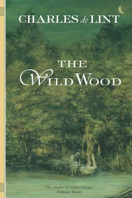 The Wild Wood by De Lint, Charles