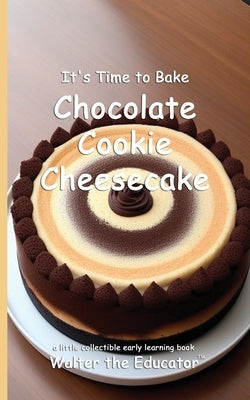 It's Time to Bake Chocolate Cookie Cheesecake by Walter the Educator
