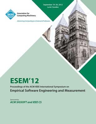 Esem 12 Proceedings of the ACM - IEEE International Symposium on Empirical Software Engineering and Measurement by Esem 12 Conference Committee