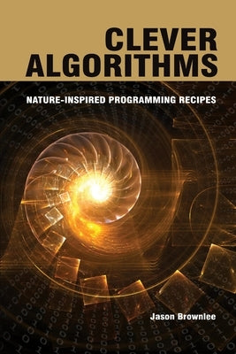 Clever Algorithms: Nature-Inspired Programming Recipes by Brownlee, Jason