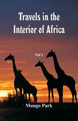 Travels in the Interior of Africa: Vol -1 by Park, Mungo