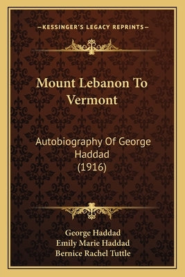 Mount Lebanon To Vermont: Autobiography Of George Haddad (1916) by Haddad, George