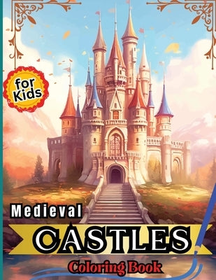 Medieval Castles Coloring Book for Kids: Adult & Teens Coloring Book Featuring 50 Amazing Coloring Pages with Stunning Mythical Medieval Castles by Peter