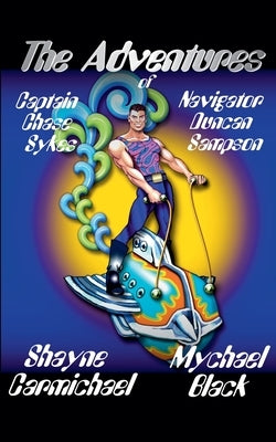 The Adventures of Captain Chase Sykes & Navigator Duncan Sampson by Carmichael, Shayne
