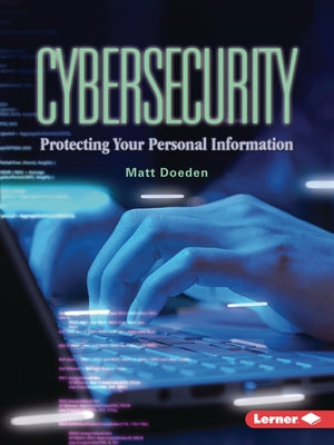 Cybersecurity: Protecting Your Personal Information by Doeden, Matt