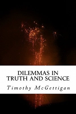 Dilemmas in Truth and Science: Inquiries in the Midst of the Science Wars by McGettigan, Timothy