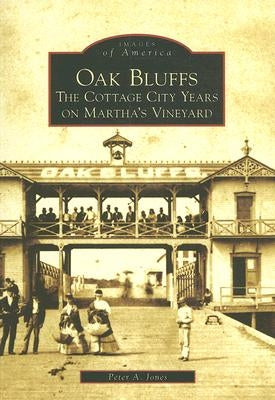 Oak Bluffs: The Cottage City Years on Martha's Vineyard by Jones, Peter A.