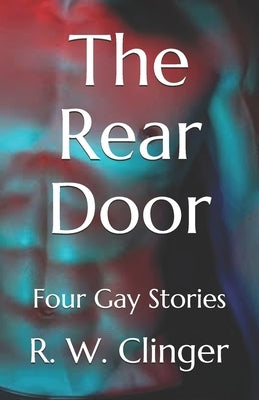 The Rear Door: Four Gay Stories by Clinger, R. W.