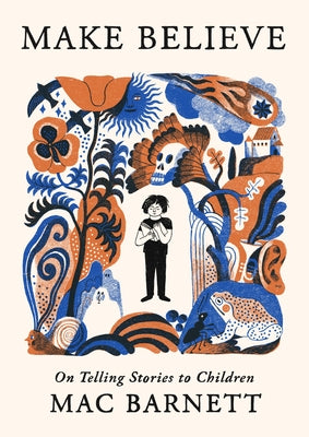 Make Believe: On Telling Stories to Children by Barnett, Mac