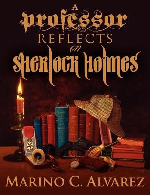 A Professor Reflects on Sherlock Holmes by Alvarez, Marino C.