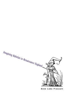 Imagining Rabelais in Renaissance England by Prescott, Anne Lake