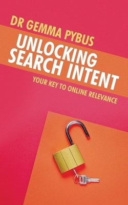 Unlocking Search Intent: Your Key to Online Relevance by Pybus, Gemma