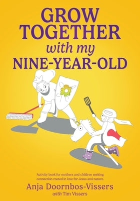 Grow together with my nine-year-old: Activity book for mothers and children seeking connection rooted in love for Jesus and nature. by Doornbos-Vissers, Anja