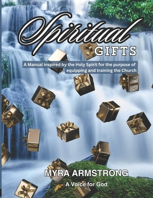 Spiritual Gifts: A Manual Inspired by the Holy Spirit for the purpose of Equipping and Training the Church by Armstrong, Myra