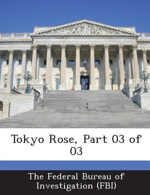Tokyo Rose, Part 03 of 03 by The Federal Bureau of Investigation (Fbi