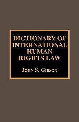 Dictionary of International Human Rights Law by Gibson, John S.