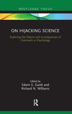 On Hijacking Science: Exploring the Nature and Consequences of Overreach in Psychology by Gantt, Edwin E.