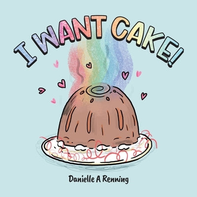 I Want Cake! by Renning, Danielle