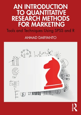 An Introduction to Quantitative Research Methods for Marketing: Tools and Techniques Using SPSS and R by Daryanto, Ahmad