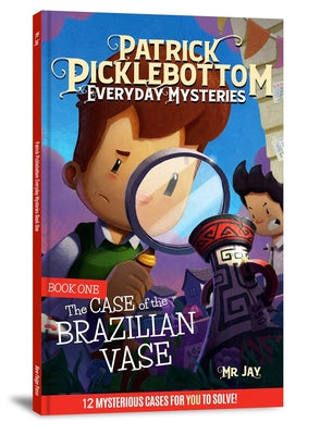 The Patrick Picklebottom Mysteries, Book 1: The Case of the Brazilian Vase by MR Jay