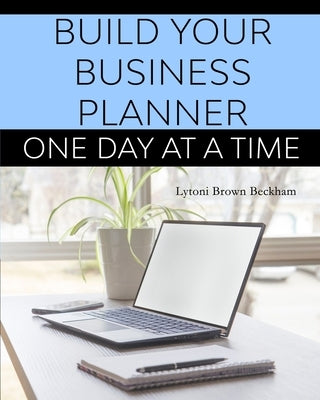 Build Your Business Planner (One Day At A Time) by Brown Beckham, Lytoni S.