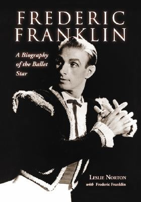 Frederic Franklin: A Biography of the Ballet Star by Norton, Leslie